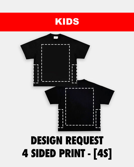KIDS SIZE DESIGN REQUEST (4 SIDED PRINT) - [4S]