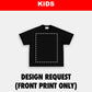 KIDS SIZE DESIGN REQUEST (FRONT PRINT)